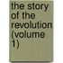 The Story Of The Revolution (Volume 1)