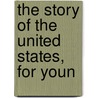 The Story Of The United States, For Youn by Catherine Connor