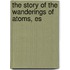 The Story Of The Wanderings Of Atoms, Es