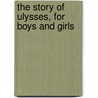 The Story Of Ulysses, For Boys And Girls door Agnes Spofford Cook Gale