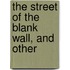 The Street Of The Blank Wall, And Other
