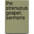The Strenuous Gospel; Sermons
