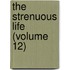 The Strenuous Life (Volume 12)