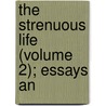 The Strenuous Life (Volume 2); Essays An by Theodore Roosevelt