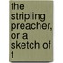 The Stripling Preacher, Or A Sketch Of T