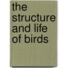 The Structure And Life Of Birds door Frederick Webb Headley