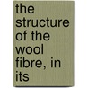 The Structure Of The Wool Fibre, In Its by J. Ed. Bowman