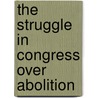 The Struggle In Congress Over Abolition door Clarence Edwin Carter