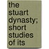 The Stuart Dynasty; Short Studies Of Its