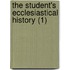 The Student's Ecclesiastical History (1)