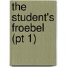 The Student's Froebel (Pt 1) door Friedrich Froebel