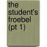 The Student's Froebel (Pt 1) door Friedrich Froebel