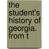 The Student's History Of Georgia. From T