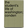 The Student's Life Of Washington; Conden door Washington Washington Irving