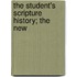 The Student's Scripture History; The New