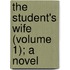 The Student's Wife (Volume 1); A Novel