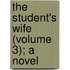 The Student's Wife (Volume 3); A Novel
