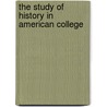 The Study Of History In American College door Professor Herbert Baxter Adams