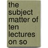 The Subject Matter Of Ten Lectures On So