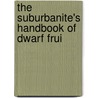 The Suburbanite's Handbook Of Dwarf Frui door Arland Thornton