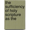 The Sufficiency Of Holy Scripture As The by Sir Daniel Wilson