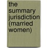 The Summary Jurisdiction (Married Women) by Sydney George Lushington