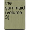 The Sun-Maid (Volume 3) door Maria M. Grant