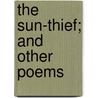 The Sun-Thief; And Other Poems door Rhys Carpenter