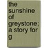 The Sunshine Of Greystone; A Story For G