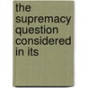 The Supremacy Question Considered In Its door George Edward Biber