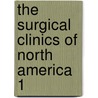 The Surgical Clinics Of North America  1 by Unknown Author