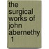 The Surgical Works Of John Abernethy  1