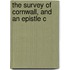 The Survey Of Cornwall, And An Epistle C