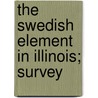 The Swedish Element In Illinois; Survey door Ernst Wilhelm Olson
