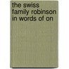 The Swiss Family Robinson In Words Of On by Johann David Wyss