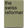 The Swiss Reformer by Daniel Wise
