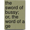 The Sword Of Bussy; Or, The Word Of A Ge door Robert Neilson Stephens