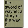 The Sword Of Wayne; A Story Of The Way H door Charles Seely Wood