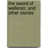 The Sword Of Welleran; And Other Stories by Baron Edward John Moreton Dunsany