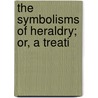 The Symbolisms Of Heraldry; Or, A Treati door William Cecil Wade