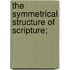The Symmetrical Structure Of Scripture;