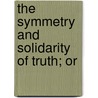 The Symmetry And Solidarity Of Truth; Or door Mary Catharine Irvine