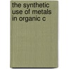 The Synthetic Use Of Metals In Organic C by Arthur James Hale