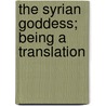 The Syrian Goddess; Being A Translation door Of Samosata Lucian