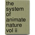 The System Of Animate Nature Vol Ii
