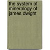 The System Of Mineralogy Of James Dwight door James Dwight Dana