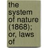 The System Of Nature (1868); Or, Laws Of