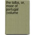 The Talba, Or, Moor Of Portugal (Volume