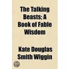 The Talking Beasts; A Book Of Fable Wisd door Kate Douglas Smith Wiggin