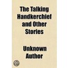 The Talking Handkerchief And Other Stori by Unknown Author